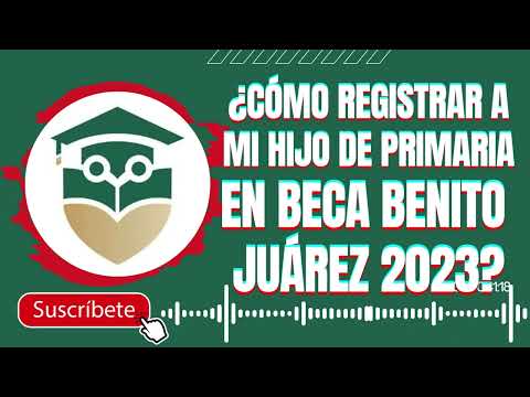 Cómo Inscribir A Mi Hijo En La Beca Universal - Becas Benito Juárez